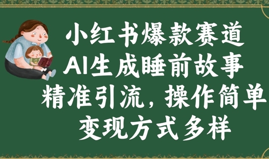 小红书爆款赛道，AI生成睡前故事，精准引流，操作简单，变现方式多样-副业库