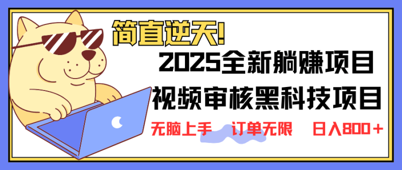 （14141期）2025 全新视频审核黑科技项目登场，新手小白无脑上手5秒闭眼出单，订单无限 日入800+-副业库