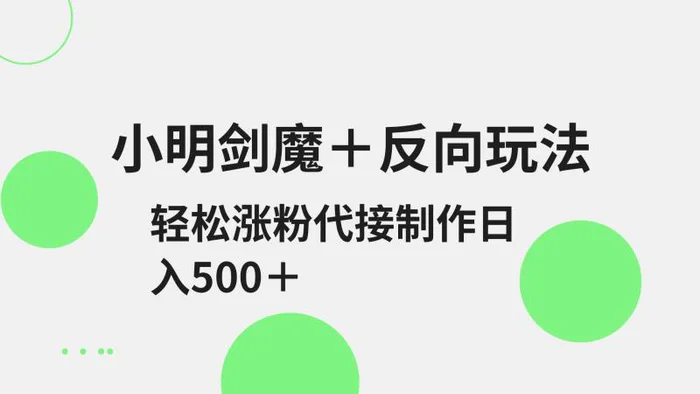 小明剑魔+反向玩法 轻松涨粉 可代接制作日入500+-副业库