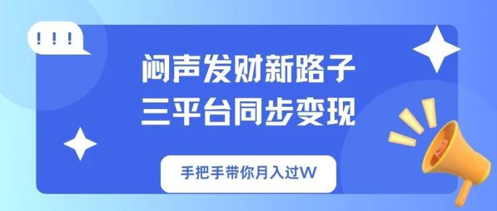 （14182期）闷声发财新路子！三平台同步变现，手把手带你月入过W-副业库