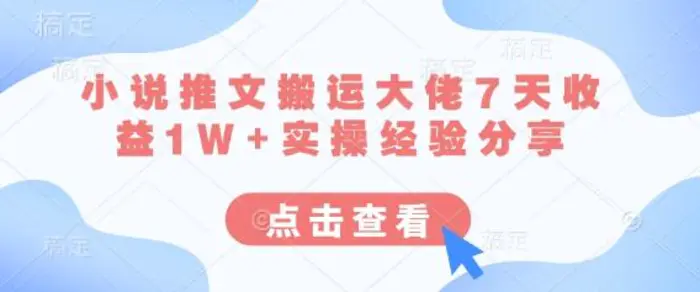 小说推文搬运大佬7天收益1W+实操经验分享-副业库