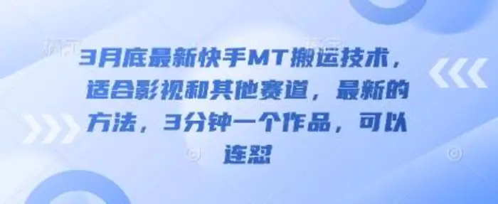 3月底最新快手MT搬运技术，适合影视和其他赛道，最新的方法，3分钟一个作品，可以连怼-副业库