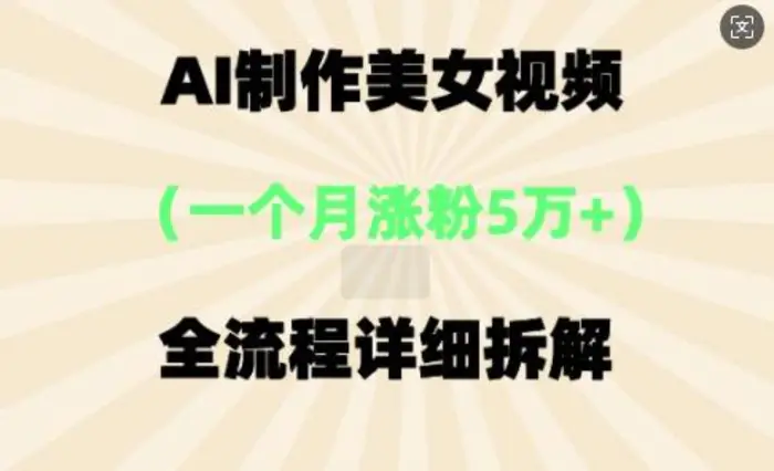 AI制作美⼥视频，⼀个⽉涨粉5万，全流程详细拆解-副业库