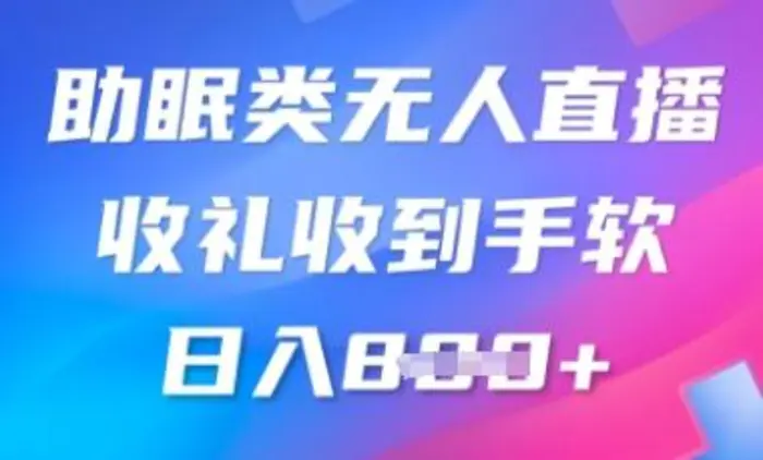 B站助眠类无人直播，2025蓝海赛道，操作简单，礼物收到手软，轻松日入数张-副业库