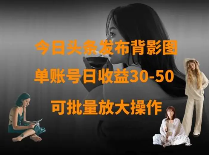 今日头条发布背影图，单账号日收益30-50，可放大操作-副业库