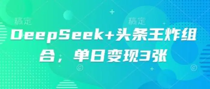 DeepSeek+头条王炸组合，单日变现3张-副业库