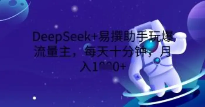DeepSeek+易撰助手玩爆流量主，每天十分钟，月入1000+-副业库