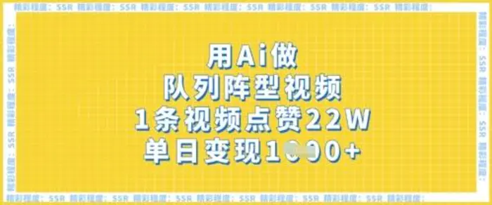 用Ai做队列阵型视频，1条视频点赞22W，单日变现多张-副业库