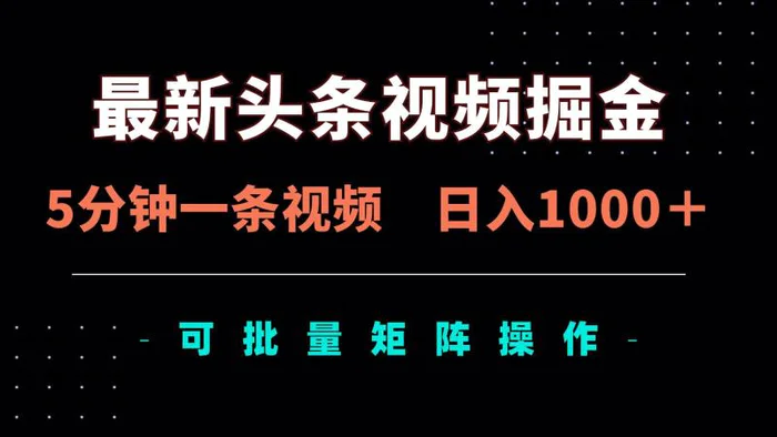 （14261期）最新头条视频掘金，5分钟一条视频，日入1000＋！可矩阵批量操作-副业库