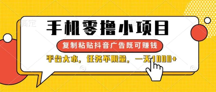 （14254期）手机零撸小项目，复制粘贴抖音广告即可赚钱，平台大水，任务不限量，一天1000+-副业库