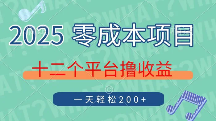 （14302期）2025年零成本项目，十二个平台撸收益，单号一天轻松200+-副业库