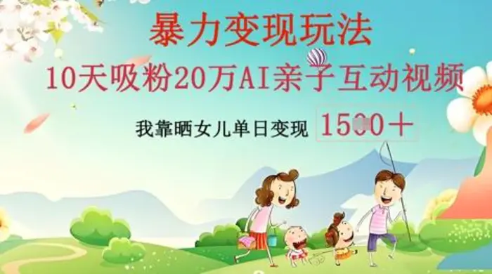 AI亲子互动视频制作：零基础轻松变现，无需复杂技术，小白也能轻松上手-副业库