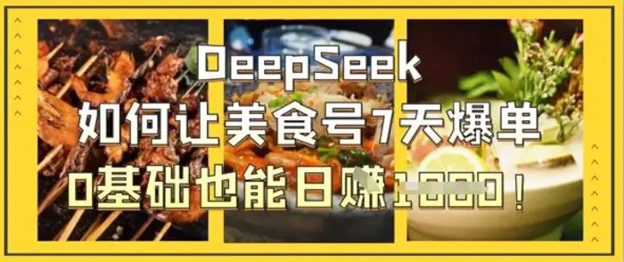 DeepSeek如何让美食号7天爆单，0基础也能日入1k-副业库