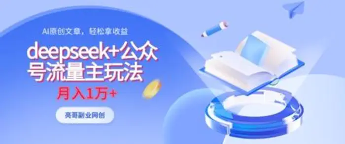 deepseek+公众号流量主玩法，ai原创，月入1w+-副业库