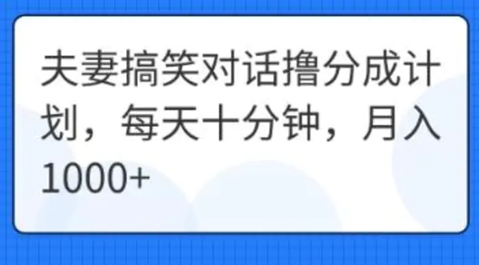 夫妻搞笑对话撸分成计划，每天十分钟，月入1000+-副业库