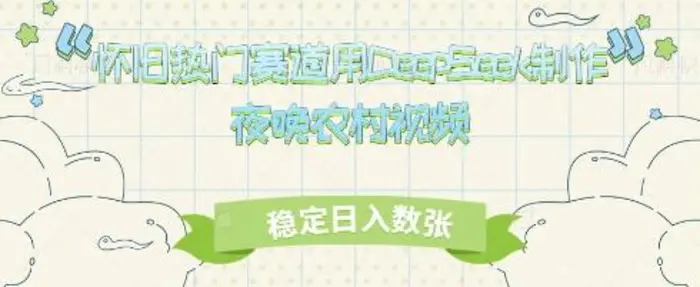 怀旧热门赛道，用DeepSeek制作夜晚农村视频，稳定日入数张-副业库
