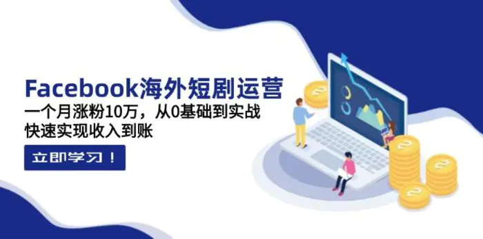 （14328期）Facebook海外短剧运营：一个月涨粉10万，从0基础到实战，快速实现收入到账-副业库