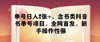 单号日入2张+，念书类抖音书单号项目，全网首发，新手操作性强-副业库