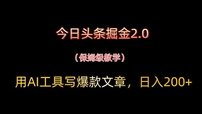 今日头条掘金2.0，用AI工具写爆款文章，日入200+-副业库